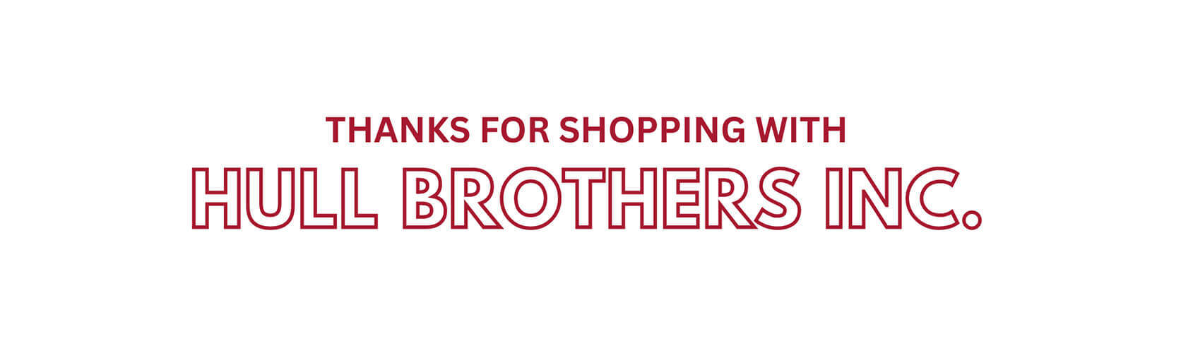 Thanks for Shopping with Hull Brothers Inc.